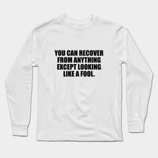 you can recover from anything except looking like a fool Long Sleeve T-Shirt